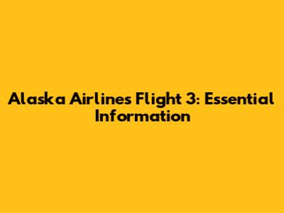 Alaska Airlines Flight 3: Essential Information