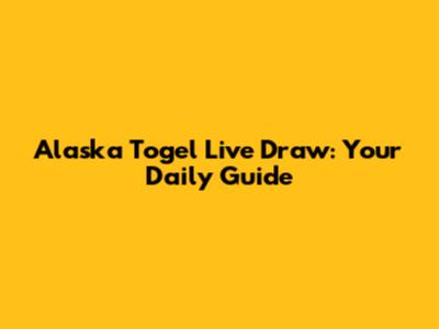 Alaska Togel Live Draw: Your Daily Guide