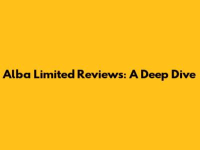 Alba Limited Reviews: A Deep Dive