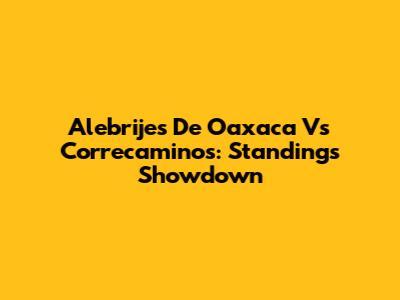 Alebrijes De Oaxaca Vs Correcaminos: Standings Showdown
