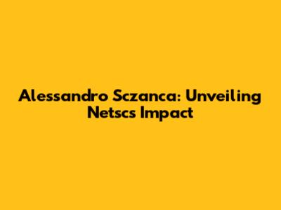 Alessandro Sczanca: Unveiling Netsc's Impact