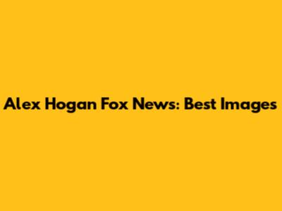 Alex Hogan Fox News: Best Images