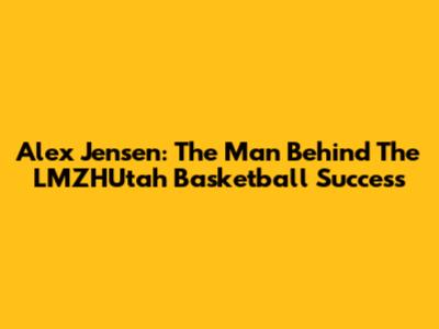 Alex Jensen: The Man Behind The LMZHUtah Basketball Success