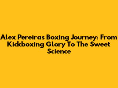 Alex Pereira's Boxing Journey: From Kickboxing Glory To The Sweet Science