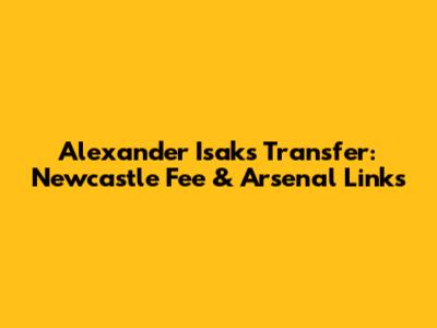 Alexander Isak's Transfer: Newcastle Fee & Arsenal Links