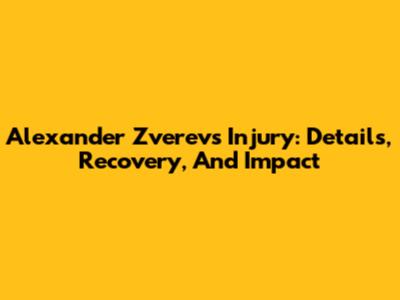 Alexander Zverev's Injury: Details, Recovery, And Impact