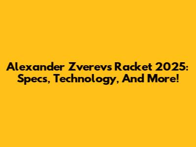 Alexander Zverev's Racket 2025: Specs, Technology, And More!