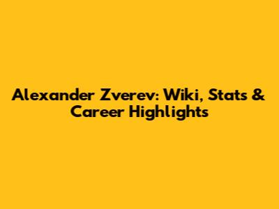 Alexander Zverev: Wiki, Stats & Career Highlights