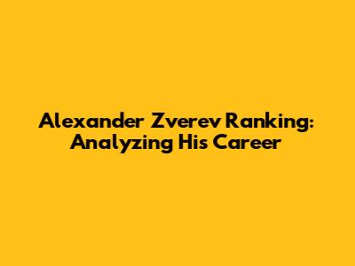 Alexander Zverev Ranking: Analyzing His Career