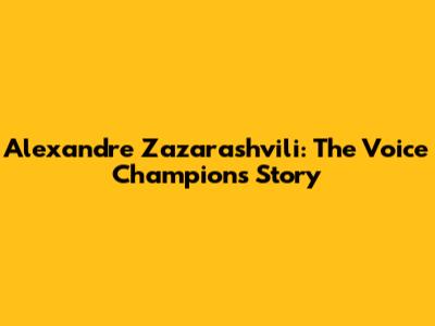 Alexandre Zazarashvili: The Voice Champion's Story