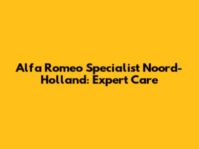 Alfa Romeo Specialist Noord-Holland: Expert Care