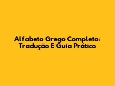Alfabeto Grego Completo: Tradução E Guia Prático