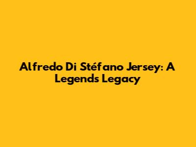 Alfredo Di Stéfano Jersey: A Legend's Legacy