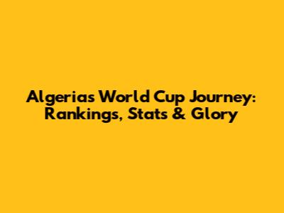 Algeria's World Cup Journey: Rankings, Stats & Glory