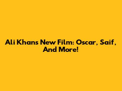 Ali Khan's New Film: Oscar, Saif, And More!