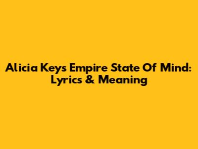 Alicia Keys' Empire State Of Mind: Lyrics & Meaning