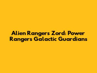 Alien Rangers Zord: Power Rangers' Galactic Guardians