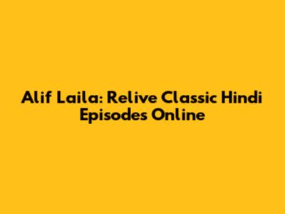 Alif Laila: Relive Classic Hindi Episodes Online