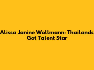 Alissa Janine Wollmann: Thailand's Got Talent Star
