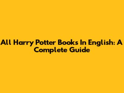 All Harry Potter Books In English: A Complete Guide