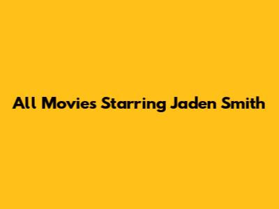 All Movies Starring Jaden Smith