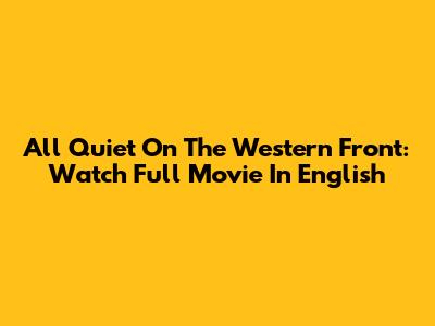 All Quiet On The Western Front: Watch Full Movie In English