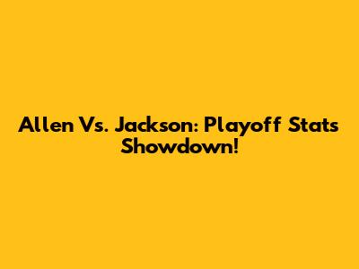 Allen Vs. Jackson: Playoff Stats Showdown!