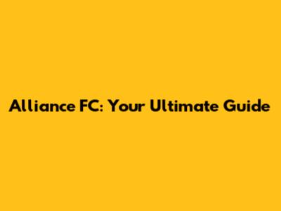 Alliance FC: Your Ultimate Guide