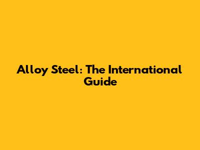 Alloy Steel: The International Guide