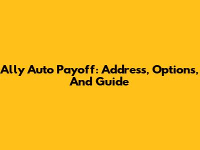 Ally Auto Payoff: Address, Options, And Guide