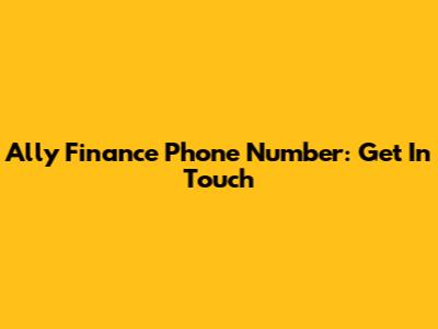 Ally Finance Phone Number: Get In Touch