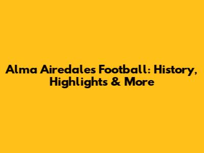 Alma Airedales Football: History, Highlights & More