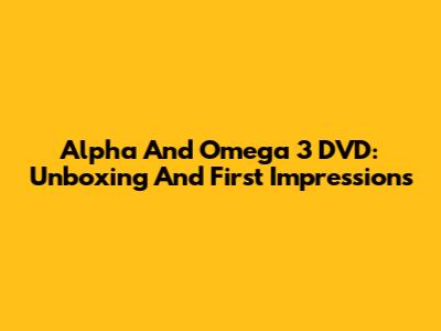 Alpha And Omega 3 DVD: Unboxing And First Impressions