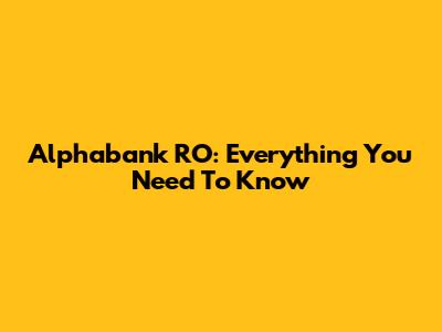 Alphabank RO: Everything You Need To Know