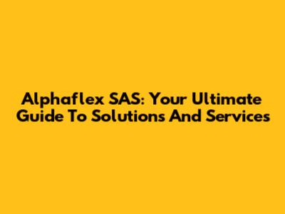 Alphaflex SAS: Your Ultimate Guide To Solutions And Services