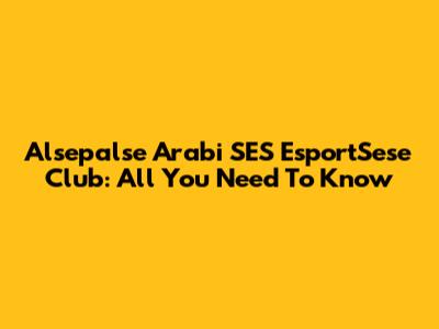 Alsepalse Arabi SES EsportSese Club: All You Need To Know