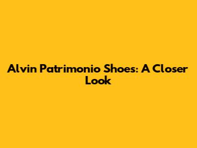Alvin Patrimonio Shoes: A Closer Look
