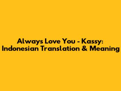 Always Love You - Kassy: Indonesian Translation & Meaning
