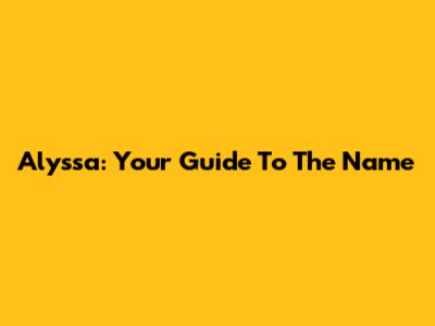 Alyssa: Your Guide To The Name