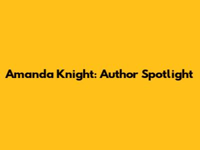 Amanda Knight: Author Spotlight