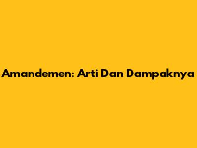 Amandemen: Arti Dan Dampaknya
