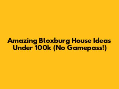 Amazing Bloxburg House Ideas Under 100k (No Gamepass!)