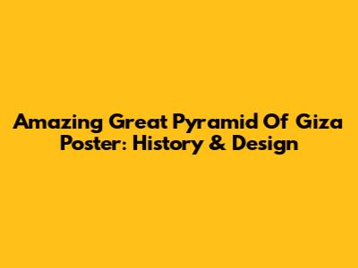 Amazing Great Pyramid Of Giza Poster: History & Design