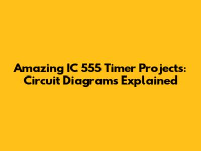 Amazing IC 555 Timer Projects: Circuit Diagrams Explained