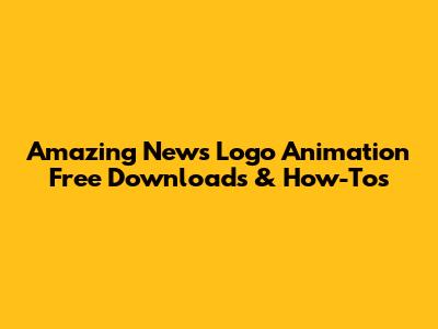 Amazing News Logo Animation Free Downloads & How-To's