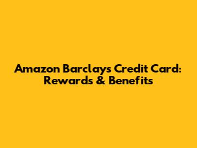 Amazon Barclays Credit Card: Rewards & Benefits