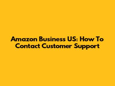 Amazon Business US: How To Contact Customer Support