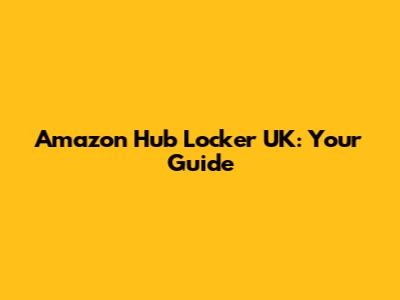 Amazon Hub Locker UK: Your Guide