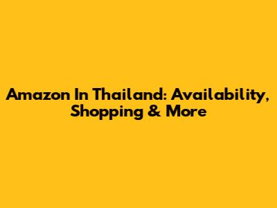 Amazon In Thailand: Availability, Shopping & More