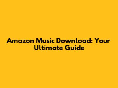 Amazon Music Download: Your Ultimate Guide